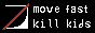 move fast kill kids